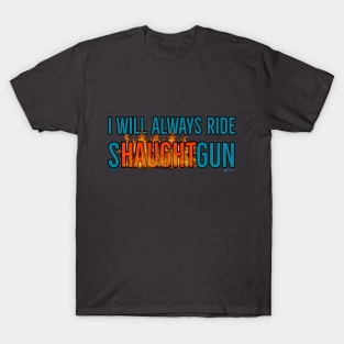 I Will Always Ride Shaughtgun - second edition 😁 T-Shirt